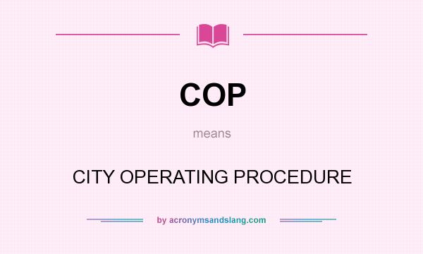 What does COP mean? It stands for CITY OPERATING PROCEDURE