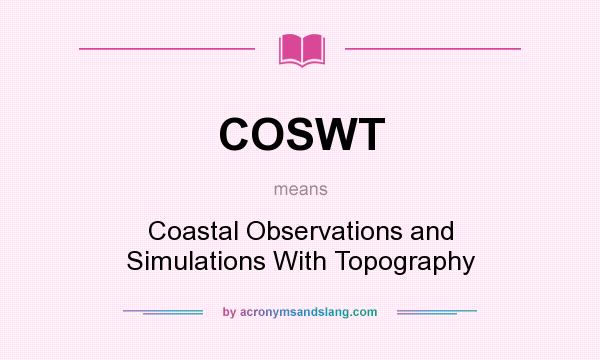 What does COSWT mean? It stands for Coastal Observations and Simulations With Topography