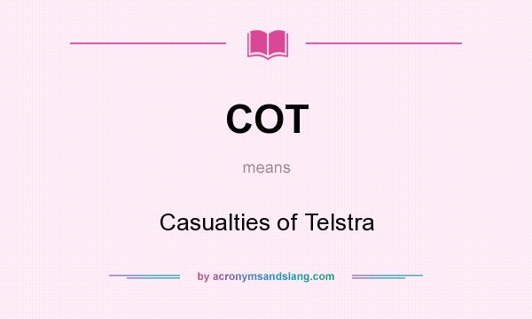 What does COT mean? It stands for Casualties of Telstra