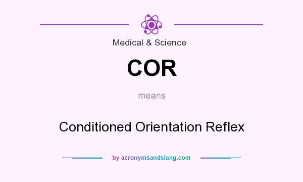 What does COR mean? It stands for Conditioned Orientation Reflex