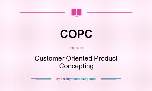 What does COPC mean? It stands for Customer Oriented Product Concepting