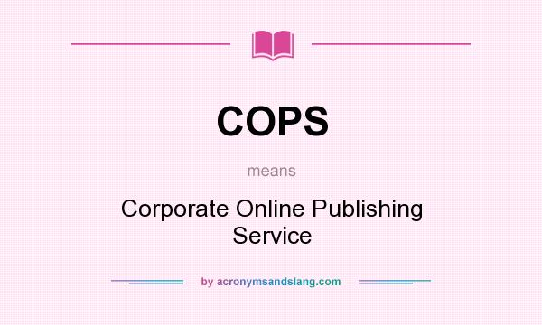 What does COPS mean? It stands for Corporate Online Publishing Service