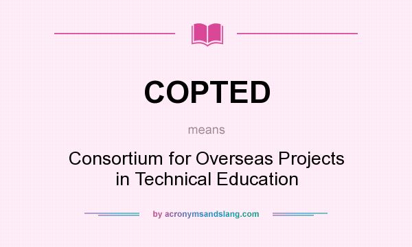 What does COPTED mean? It stands for Consortium for Overseas Projects in Technical Education