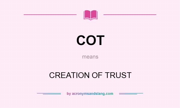 What does COT mean? It stands for CREATION OF TRUST