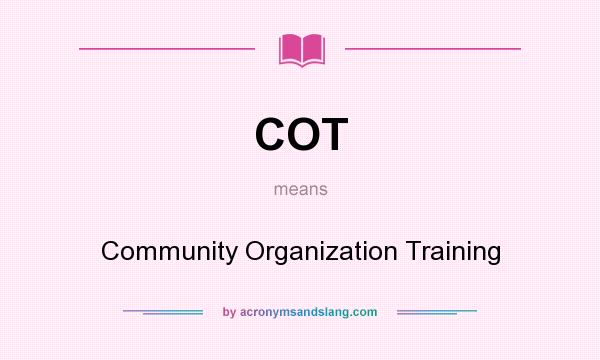 What does COT mean? It stands for Community Organization Training