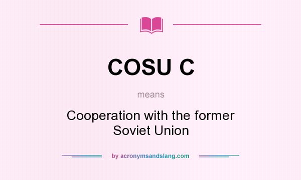 What does COSU C mean? It stands for Cooperation with the former Soviet Union