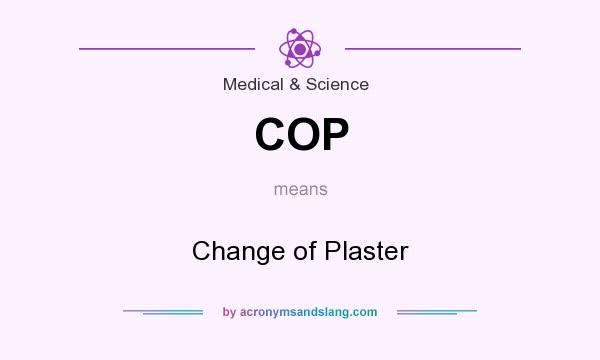 What does COP mean? It stands for Change of Plaster