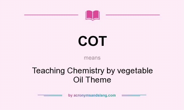 What does COT mean? It stands for Teaching Chemistry by vegetable Oil Theme
