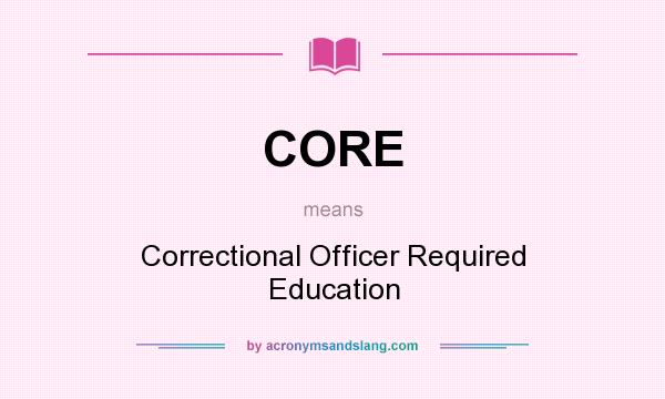 What does CORE mean? It stands for Correctional Officer Required Education