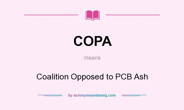 What does COPA mean? It stands for Coalition Opposed to PCB Ash