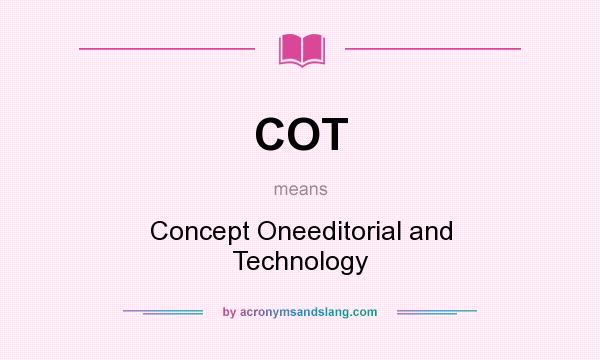 What does COT mean? It stands for Concept Oneeditorial and Technology