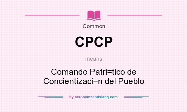 What does CPCP mean? It stands for Comando Patri=tico de Concientizaci=n del Pueblo