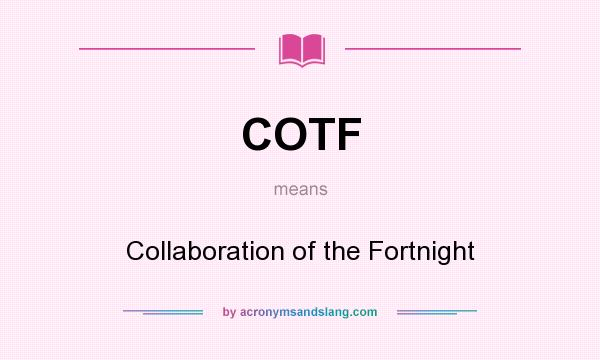 What does COTF mean? It stands for Collaboration of the Fortnight