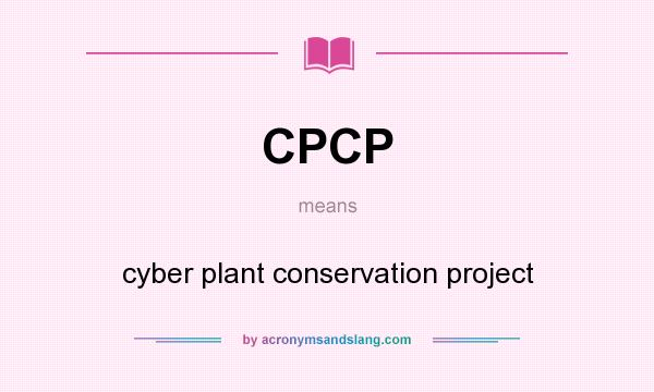 What does CPCP mean? It stands for cyber plant conservation project