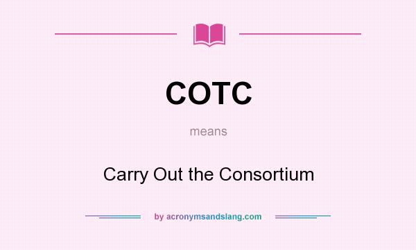 What does COTC mean? It stands for Carry Out the Consortium