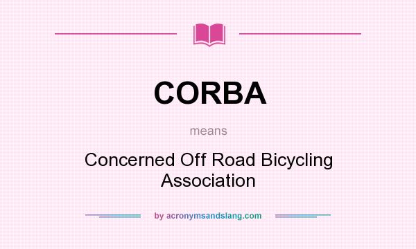 What does CORBA mean? It stands for Concerned Off Road Bicycling Association