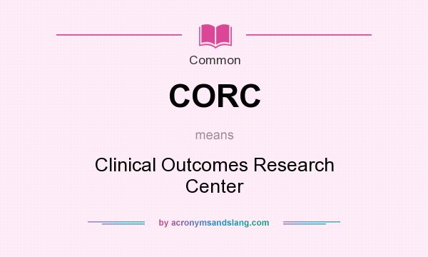 What does CORC mean? It stands for Clinical Outcomes Research Center