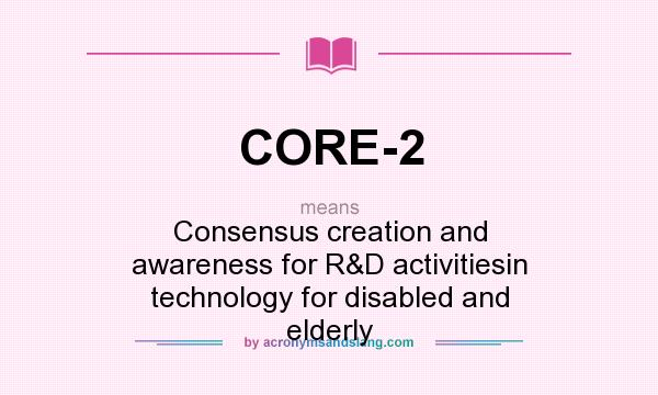 What does CORE-2 mean? It stands for Consensus creation and awareness for R&D activitiesin technology for disabled and elderly