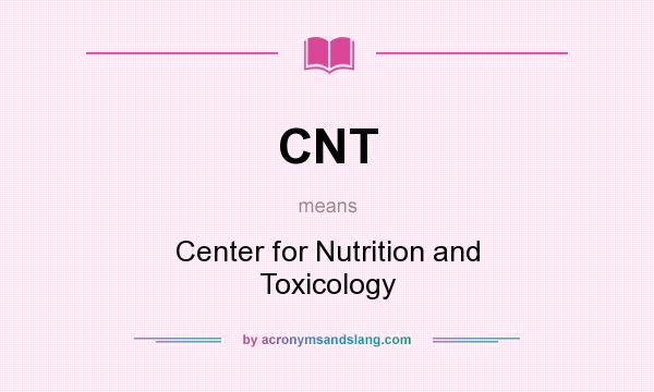 What does CNT mean? It stands for Center for Nutrition and Toxicology