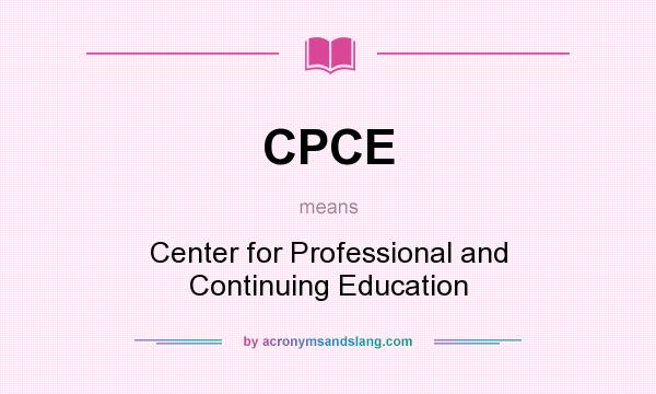What does CPCE mean? It stands for Center for Professional and Continuing Education