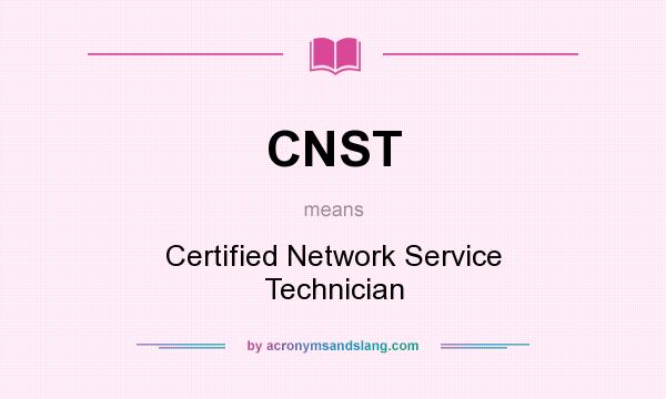 What does CNST mean? It stands for Certified Network Service Technician