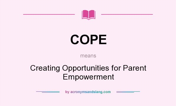 What does COPE mean? It stands for Creating Opportunities for Parent Empowerment