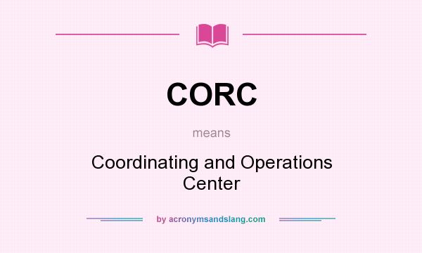 What does CORC mean? It stands for Coordinating and Operations Center