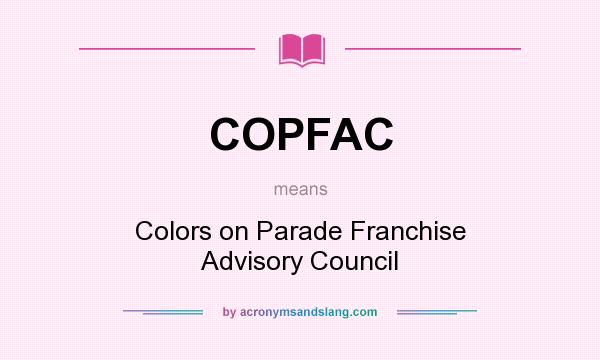 What does COPFAC mean? It stands for Colors on Parade Franchise Advisory Council
