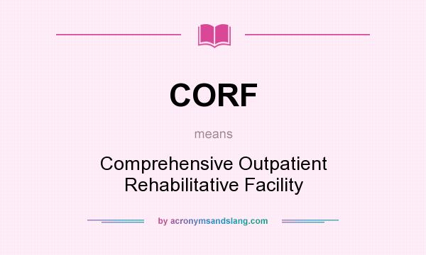 What does CORF mean? It stands for Comprehensive Outpatient Rehabilitative Facility