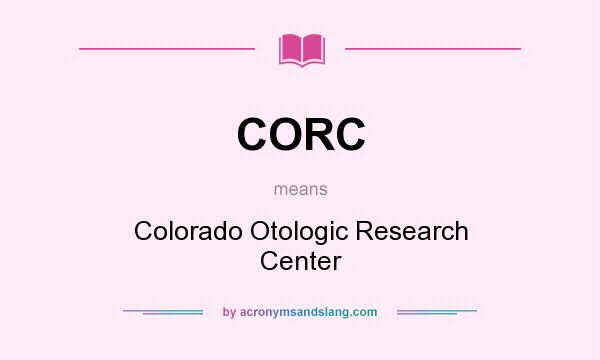 What does CORC mean? It stands for Colorado Otologic Research Center