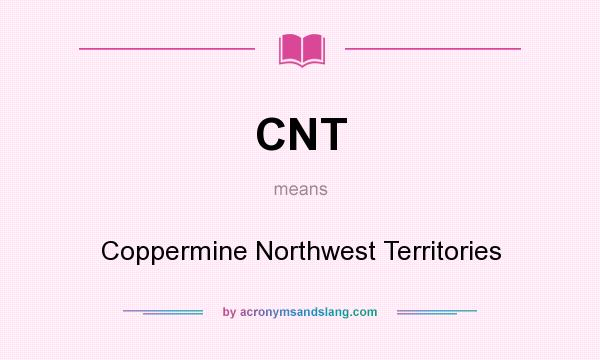 What does CNT mean? It stands for Coppermine Northwest Territories
