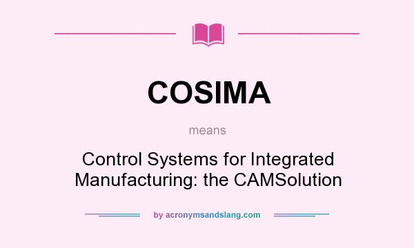 What does COSIMA mean? It stands for Control Systems for Integrated Manufacturing: the CAMSolution