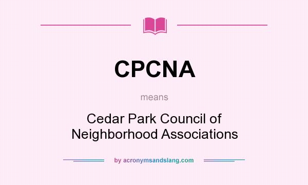 What does CPCNA mean? It stands for Cedar Park Council of Neighborhood Associations