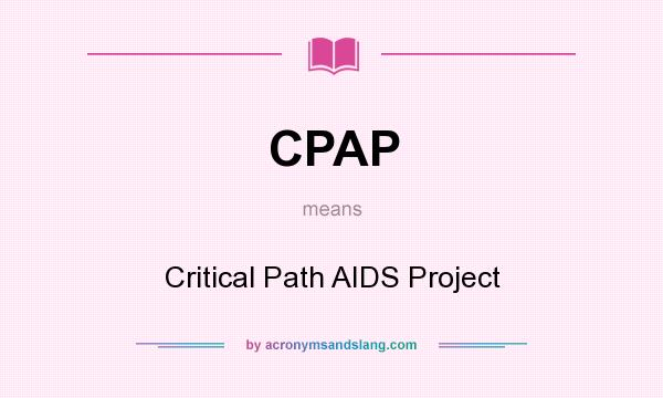 What does CPAP mean? It stands for Critical Path AIDS Project