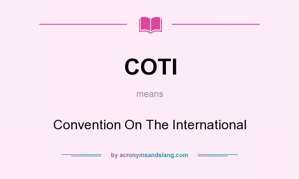 What does COTI mean? It stands for Convention On The International