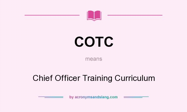 What does COTC mean? It stands for Chief Officer Training Curriculum