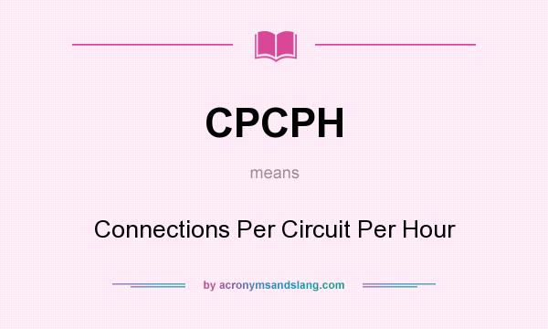 What does CPCPH mean? It stands for Connections Per Circuit Per Hour