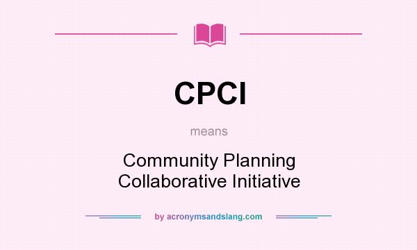 What does CPCI mean? It stands for Community Planning Collaborative Initiative