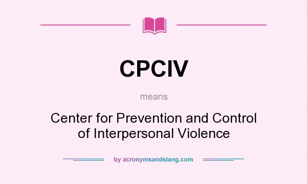 What does CPCIV mean? It stands for Center for Prevention and Control of Interpersonal Violence