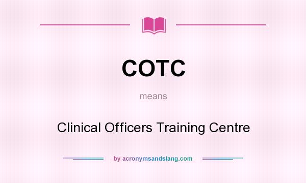 What does COTC mean? It stands for Clinical Officers Training Centre