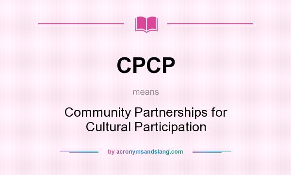 What does CPCP mean? It stands for Community Partnerships for Cultural Participation