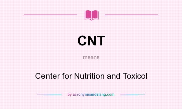What does CNT mean? It stands for Center for Nutrition and Toxicol