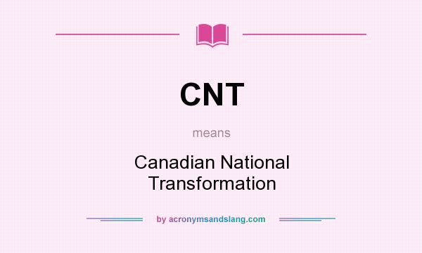 What does CNT mean? It stands for Canadian National Transformation