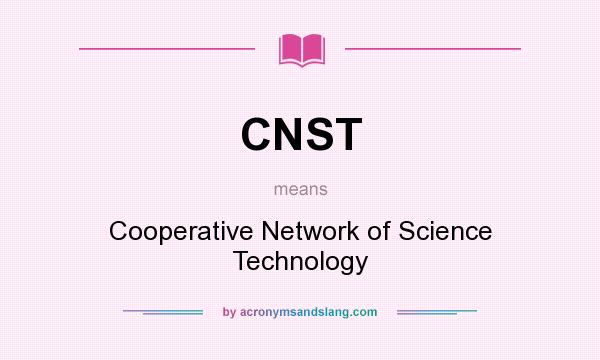 What does CNST mean? It stands for Cooperative Network of Science Technology