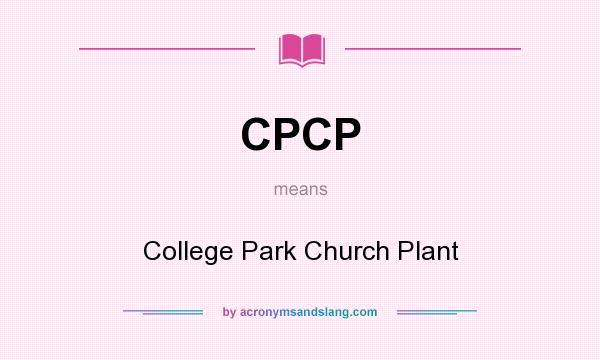 What does CPCP mean? It stands for College Park Church Plant