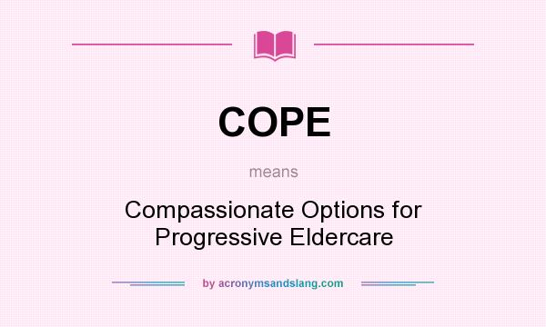 What does COPE mean? It stands for Compassionate Options for Progressive Eldercare