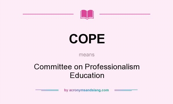 What does COPE mean? It stands for Committee on Professionalism Education