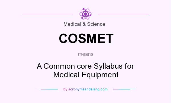 What does COSMET mean? It stands for A Common core Syllabus for Medical Equipment