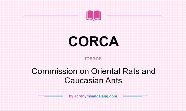 What does CORCA mean? It stands for Commission on Oriental Rats and Caucasian Ants
