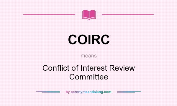 What does COIRC mean? It stands for Conflict of Interest Review Committee